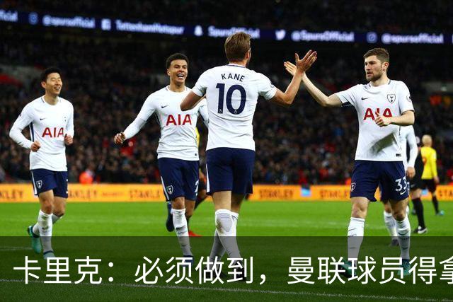 卡里克：必须做到，曼联球员得拿出该有的样子