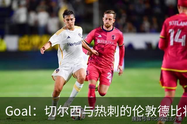 Goal：切尔西与热刺的伦敦德比将试用实时人脸识别